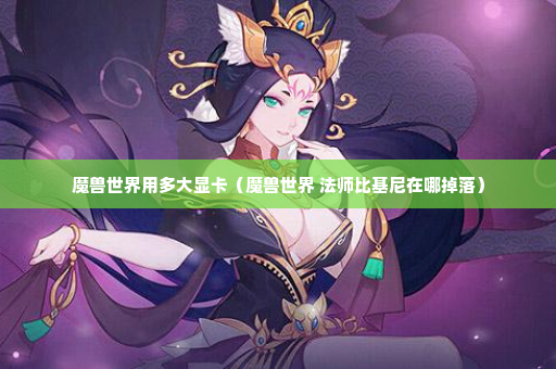 魔兽世界用多大显卡（魔兽世界 法师比基尼在哪掉落）