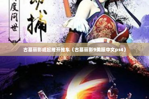 古墓丽影崛起推开推车（古墓丽影9美服中文ps4）